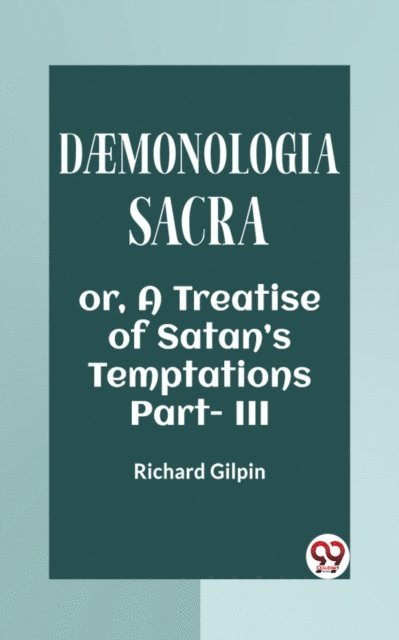 RICHARD GILPIN - Daemonologia Sacra Or, A Treatise Of Satan'S Temptations Part - III, E-bok