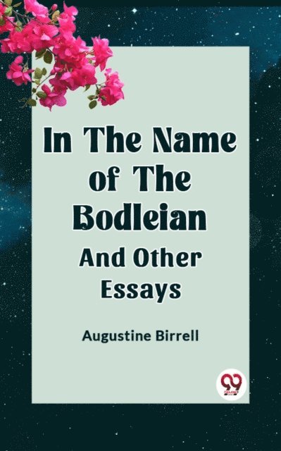 AUGUSTINE BIRRELL - In The Name Of The Bodleian And Other Essays, E-bok