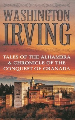 Washington Irving - Tales of the Alhambra & Chronicle of the Conquest of Granada, Inbunden