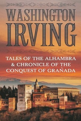 Washington Irving - Tales of the Alhambra & Chronicle of the Conquest of Granada, Häftad