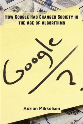 Adrian Mikkelsen - How Google Has Changed Society in the Age of Algorithms, Häftad