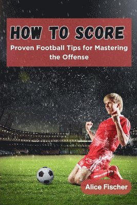 Alice Fischer - How to Score, Häftad