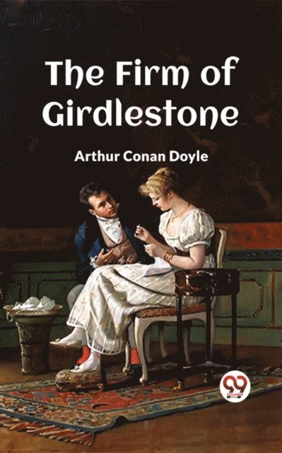 Arthur Conan Doyle - Firm Of Girdlestone, E-bok