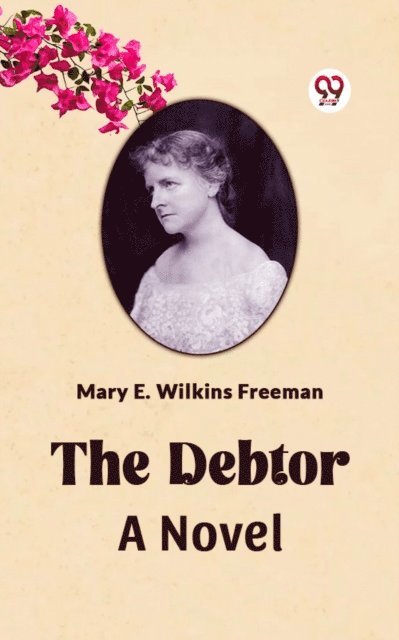 Mary E. Wilkins Freeman - The Debtor A Novel, E-bok
