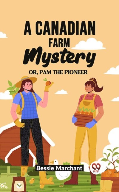 BESSIE MARCHANT - Canadian Farm Mystery Or, Pam the Pioneer, E-bok