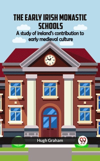 Hugh Graham - Early Irish Monastic Schools A study of ireland's contribution to early medieval culture, E-bok