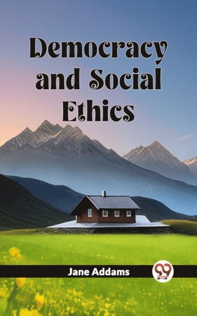 Jane Addams - Democracy And Social Ethics, E-bok