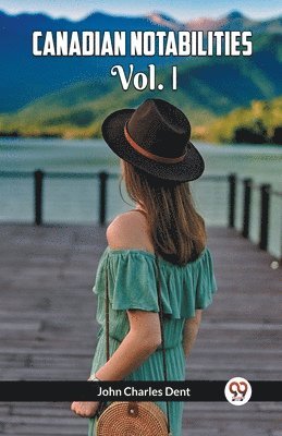 John Charles Dent - Canadian Notabilities Vol. I, Häftad