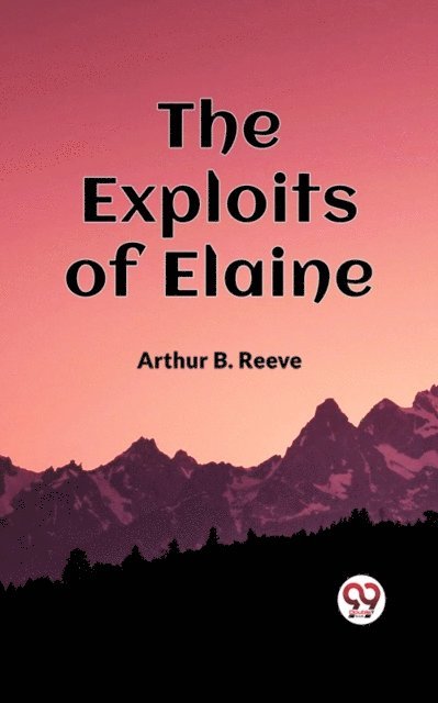 Arthur B. Reeve - Exploits Of Elaine, E-bok