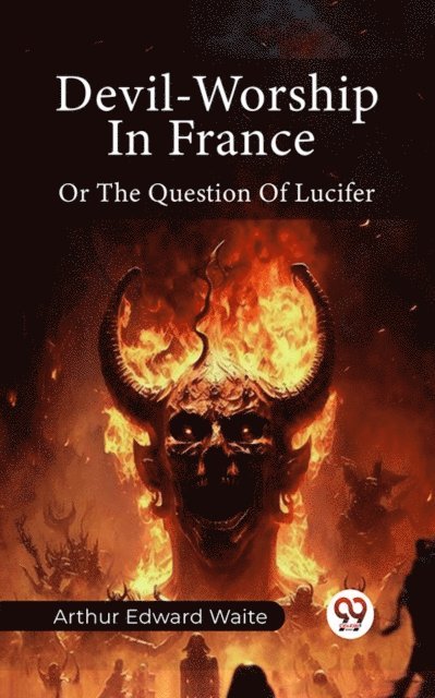 Arthur Edward Waite - Devil-Worship In France Or The Question Of Lucifer, E-bok