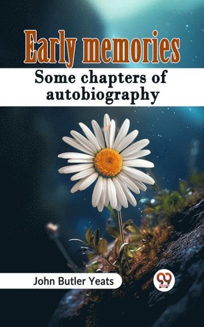 John Butler Yeats - Early memories some chapters of autobiography, E-bok