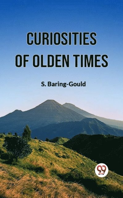 S. BARING-GOULD - Curiosities Of Olden Times, E-bok