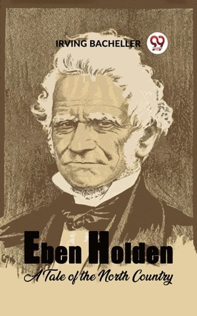 Irving Bacheller - Eben Holden A Tale of the North Country, E-bok