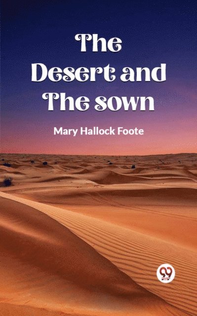 Mary Hallock Foote - Desert And The Sown, E-bok