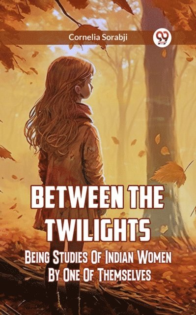 CORNELIA SORABJI - Between The Twilights Between The Twilights Being Studies Of Indian Women By One Of Themselves, E-bok