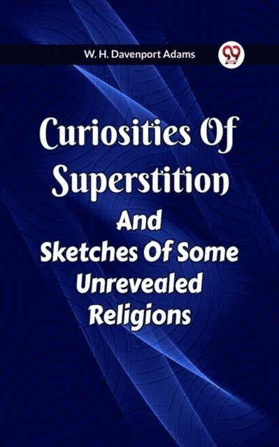 W. H. DAVENPORT ADAMS - Curiosities Of Superstition And Sketches Of Some Unrevealed Religions, E-bok