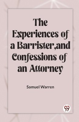 Samuel Warren - Experiences Of A Barrister, And Confessions Of An Attorney, Häftad