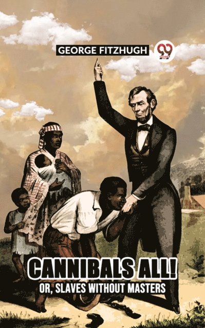 George Fitzhugh - Cannibals all! or, Slaves without masters, E-bok