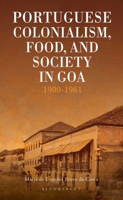 Maria de Lourdes Brava da Costa - Portuguese Colonialism, Food, and Society in Goa, E-bok