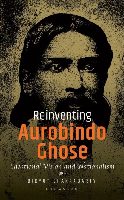 Bidyut Chakrabarty - Reinventing Aurobindo Ghose, E-bok