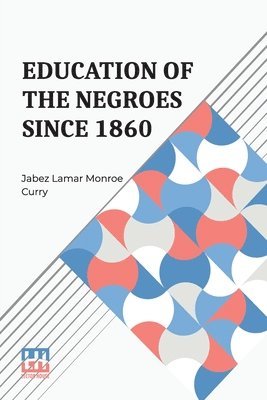 Jabez Lamar Monroe Curry - Education Of The Negroes Since 1860, Häftad