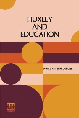 Henry Fairfield Osborn - Huxley And Education: Address At The Opening Of The College Year Columbia University September 28, 1910, Häftad