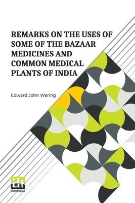 Edward John Waring - Remarks On The Uses Of Some Of The Bazaar Medicines And Common Medical Plants Of India (Edition0), Häftad. Tillgänglighet: Lägg i varukorg