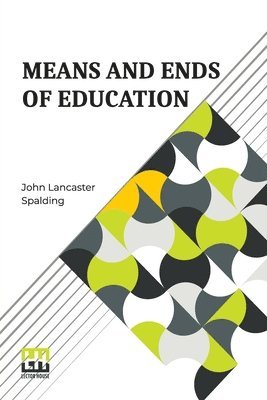 John Lancaster Spalding - Means And Ends Of Education, Häftad