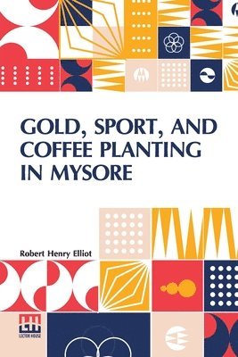 Robert Henry Elliot - Gold, Sport, And Coffee Planting In Mysore (Edition0), Häftad. Tillgänglighet: Lägg i varukorg