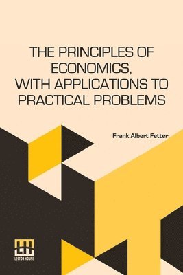 Frank Albert Fetter - The Principles Of Economics, With Applications To Practical Problems, Häftad