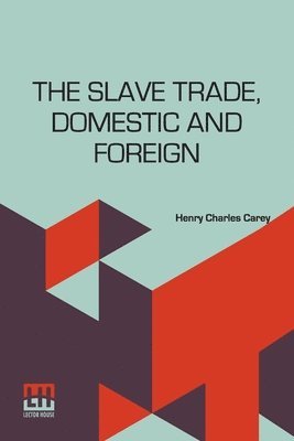 Henry Charles Carey - The Slave Trade, Domestic And Foreign: Why It Exists, And How It May Be Extinguished, Häftad