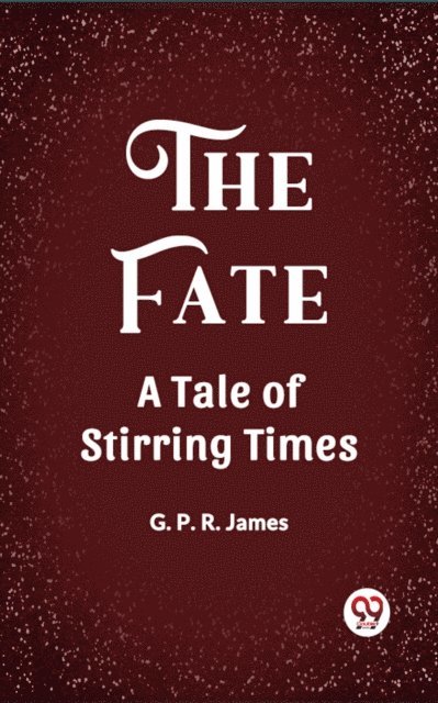 G. P. R. James - Fate A Tale of Stirring Times, E-bok