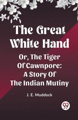 J E Muddock - Great White HandOr, The Tiger Of Cawnpore A Story Of The Indian Mutiny (Edition2023), Häftad. Tillgänglighet: Lägg i varukorg