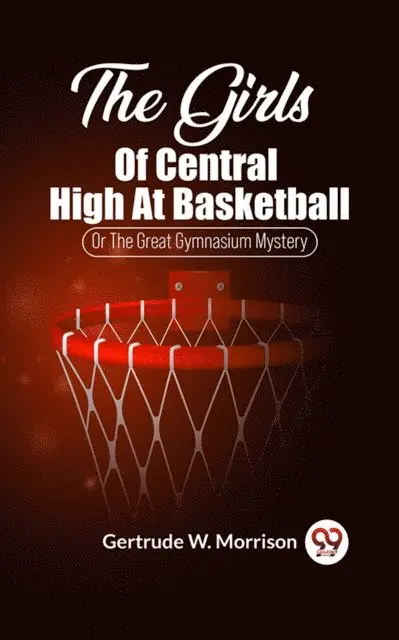 Gertrude W. Morrison - Girls Of Central High At Basketball Or The Great Gymnasium Mystery, E-bok. Tillgänglighet: Lägg i varukorg