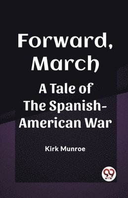 Forward, MarchA Tale of the Spanish-American War (Edition2023)
