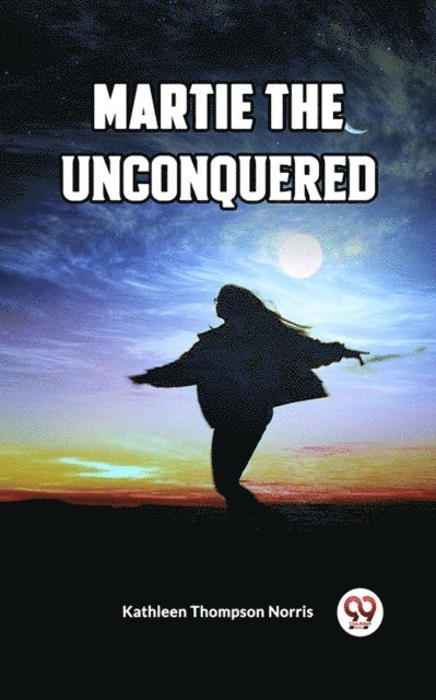 Kathleen Thompson Norris - Martie The Unconquered, E-bok