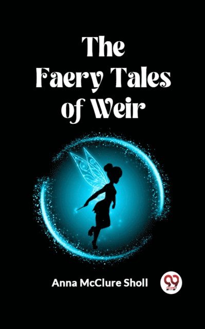 Anna McClure Sholl - Faery Tales of Weir, E-bok