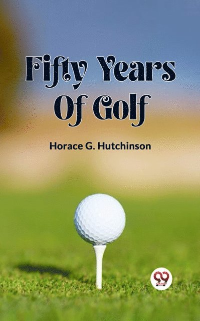 Horace G. Hutchinson - Fifty Years Of Golf, E-bok. Tillgänglighet: Lägg i varukorg