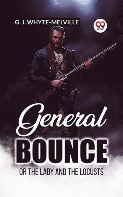 G. J. Whyte-Melville - General Bounce Or The Lady And The Locusts, E-bok