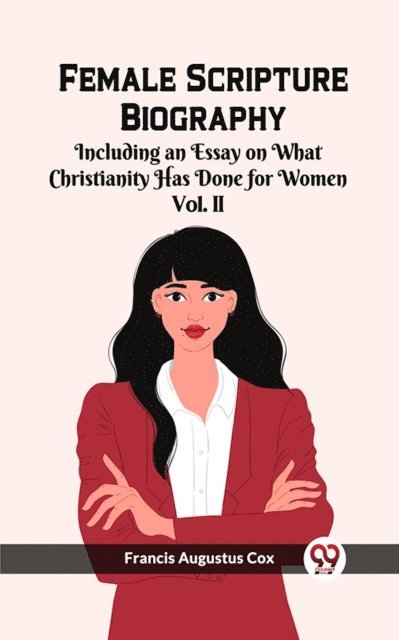 Francis Augustus Cox - Female Scripture Biography Including an Essay on What Christianity Has Done for Women Vol. II, E-bok
