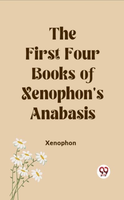 Xenophon - First Four Books of Xenophon's Anabasis, E-bok