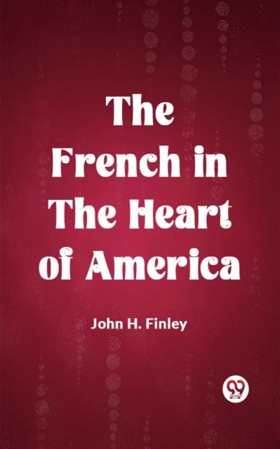 John H. Finley - French in the Heart of America, E-bok