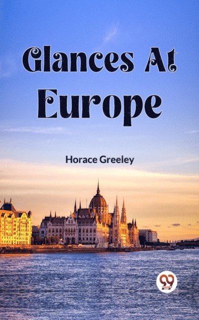 Horace Greeley - Glances At Europe, E-bok