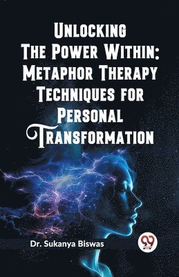 Sukanya Biswas - Unlocking the Power Within: Metaphor Therapy Techniques for Personal Transformation   (Edition2023), Häftad
