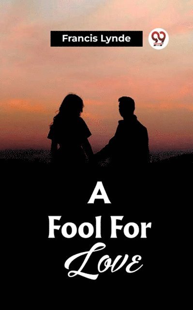 Francis Lynde - Fool For Love, E-bok