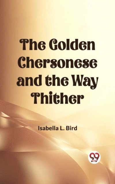 Isabella L. Bird - Golden Chersonese and the Way Thither, E-bok