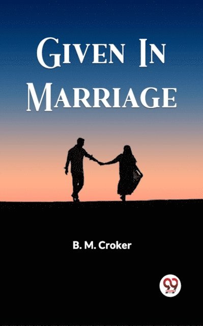 B. M. Croker - Given In Marriage, E-bok