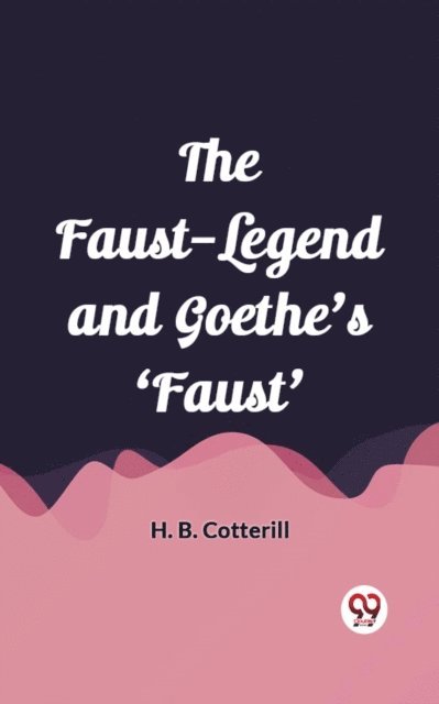 H. B. Cotterill - Faust-Legend and Goethe's 'Faust', E-bok