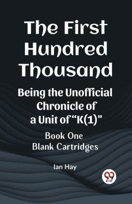 First Hundred ThousandBeing the Unofficial Chronicle of a Unit of "K(1)" BOOK ONE BLANK CARTRIDGES (Edition2023)