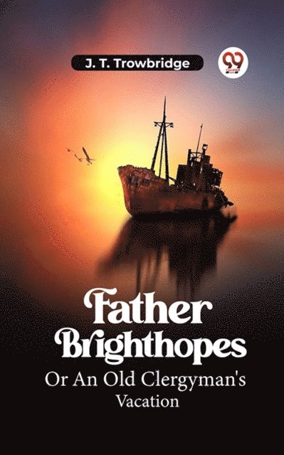 J. T. Trowbridge - Father Brighthopes Or An Old Clergyman's Vacation, E-bok